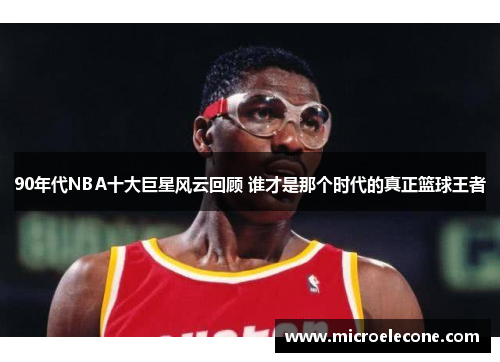 90年代NBA十大巨星风云回顾 谁才是那个时代的真正篮球王者